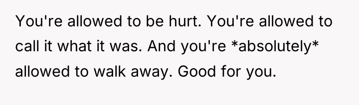 You're allowed to be hurt. You're allowed to call it...