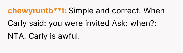 chewyruntb**t Simple and correct. When Carly said: you were invited...