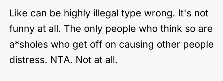 Like can be highly illegal type wrong. It's not funny...