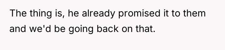The thing is, he already promised it to them and...