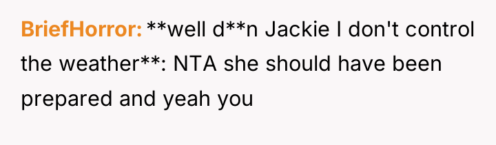 BriefHorror **well d**n Jackie I don't control the weather**: NTA...