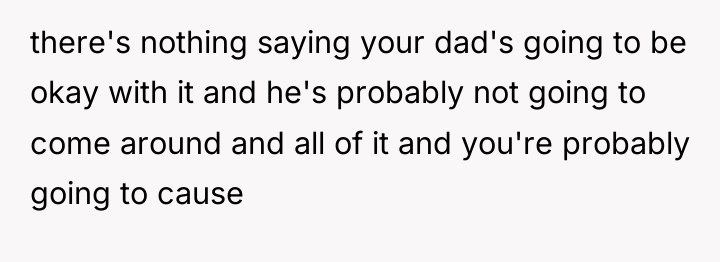 there's nothing saying your dad's going to be okay with...