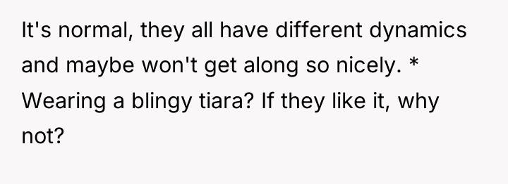 It's normal, they all have different dynamics and maybe won't...
