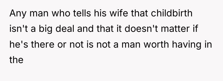 Any man who tells his wife that childbirth isn't a...