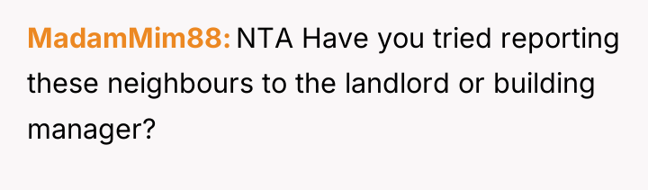 MadamMim88 NTA Have you tried reporting these neighbours to the...