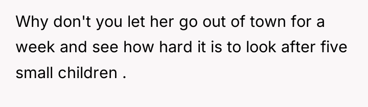 Why don't you let her go out of town for...