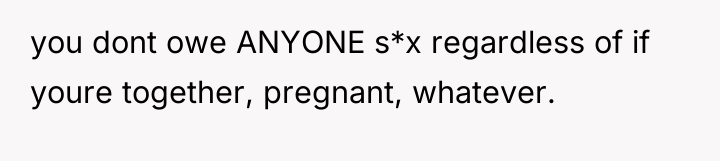 you dont owe ANYONE s*x regardless of if youre together,...