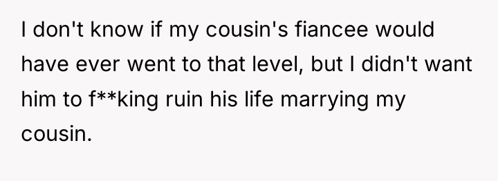 I don't know if my cousin's fiancee would have ever...