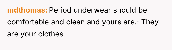 mdthomas Period underwear should be comfortable and clean and yours...