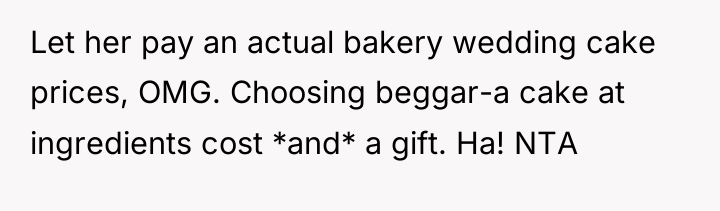 Let her pay an actual bakery wedding cake prices, OMG....