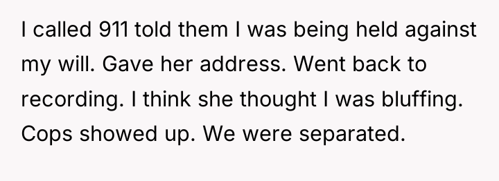 I called 911 told them I was being held against...