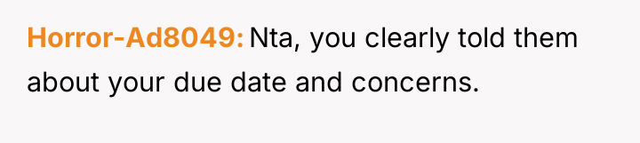Horror-Ad8049 Nta, you clearly told them about your due date...