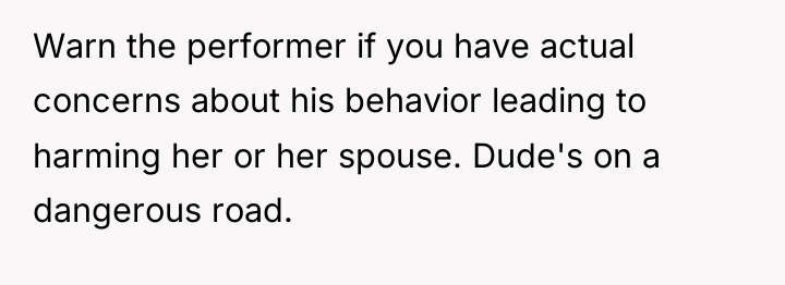Warn the performer if you have actual concerns about his...
