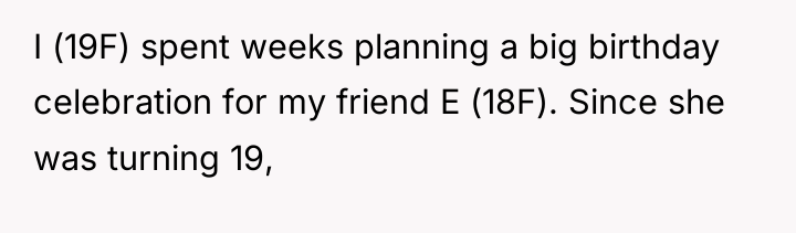 I (19F) spent weeks planning a big birthday celebration for...