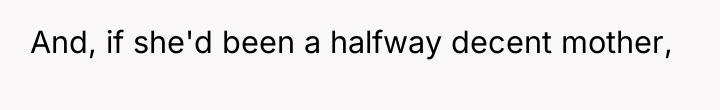 And, if she'd been a halfway decent mother,