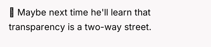  Maybe next time he'll learn that transparency is a...