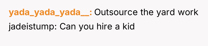 yada_yada_yada__ Outsource the yard work jadeistump: Can you hire a...