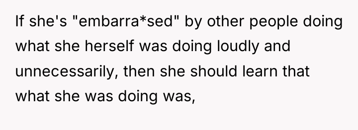 If she's "embarra*sed" by other people doing what she herself...