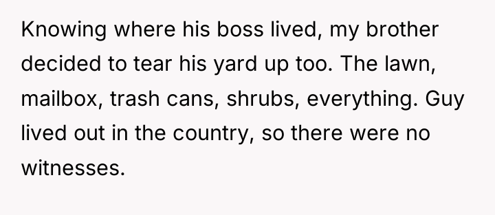 Knowing where his boss lived, my brother decided to tear...