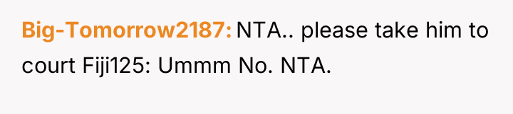 Big-Tomorrow2187 NTA.. please take him to court Fiji125: Ummm No....