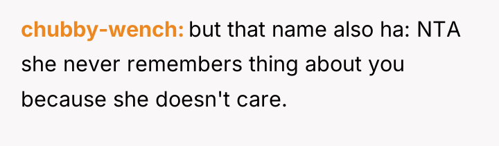 chubby-wench but that name also ha: NTA she never remembers...