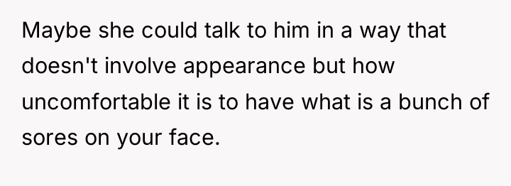 Maybe she could talk to him in a way that...