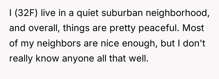I (32F) live in a quiet suburban neighborhood, and overall,...