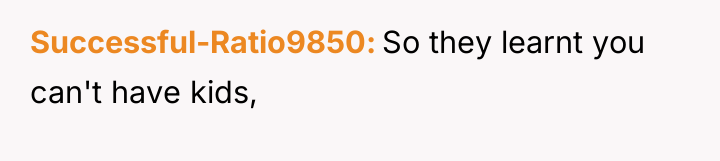 Successful-Ratio9850 So they learnt you can't have kids,