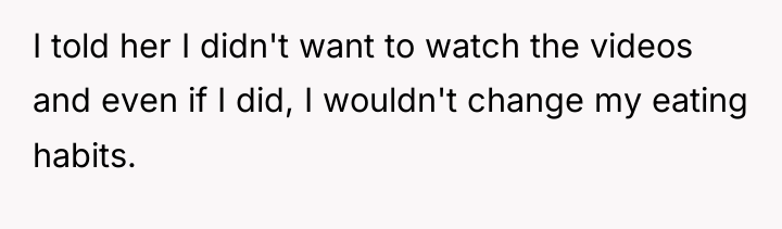 I told her I didn't want to watch the videos...