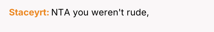 Staceyrt NTA you weren't rude,