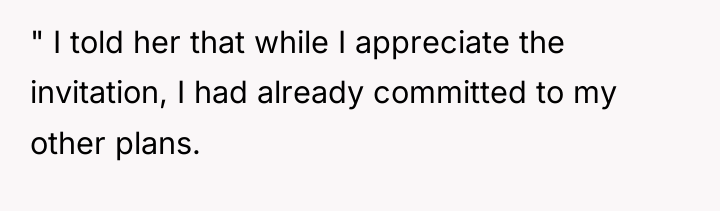 " I told her that while I appreciate the invitation,...