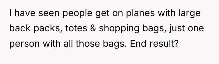 I have seen people get on planes with large back...