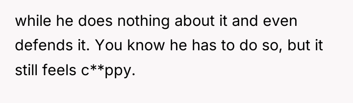 while he does nothing about it and even defends it....