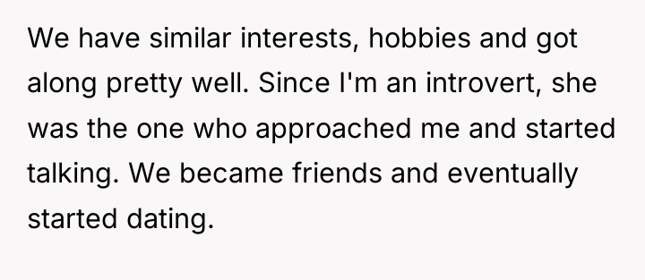 We have similar interests, hobbies and got along pretty well....