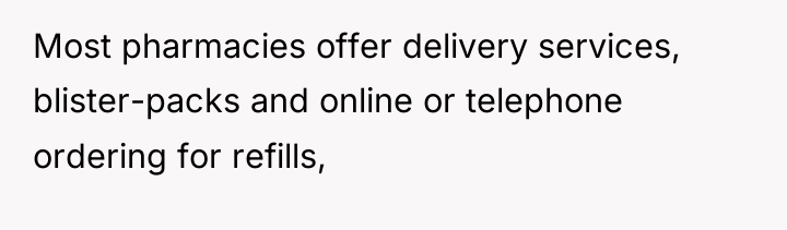 Most pharmacies offer delivery services, blister-packs and online or telephone...