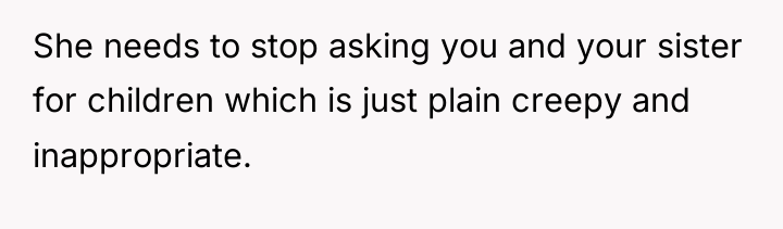 She needs to stop asking you and your sister for...