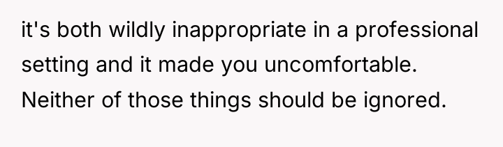 it's both wildly inappropriate in a professional setting and it...