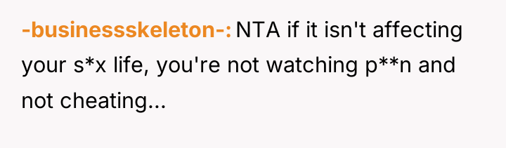 -businessskeleton- NTA if it isn't affecting your s*x life, you're...
