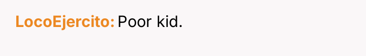 LocoEjercito Poor kid.