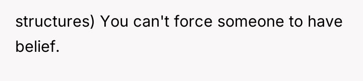 structures) You can't force someone to have belief.