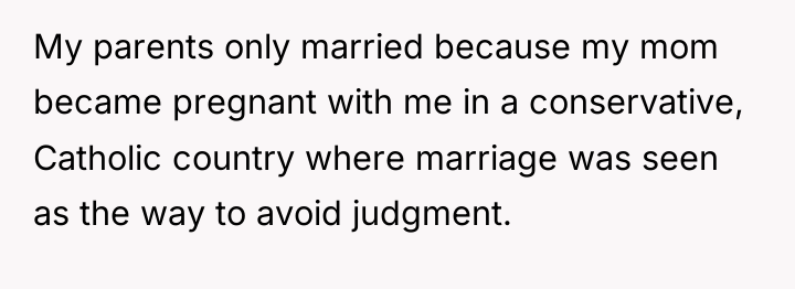 My parents only married because my mom became pregnant with...