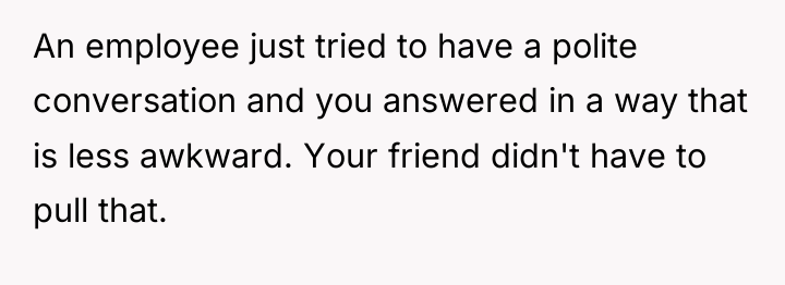 An employee just tried to have a polite conversation and...