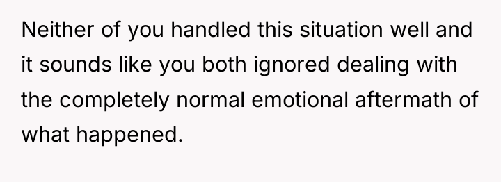 Neither of you handled this situation well and it sounds...