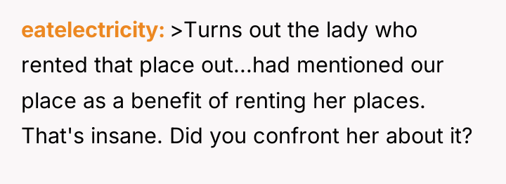 eatelectricity >Turns out the lady who rented that place out...had...