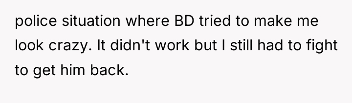 police situation where BD tried to make me look crazy....