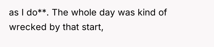 as I do**. The whole day was kind of wrecked...