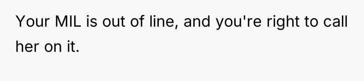 Your MIL is out of line, and you're right to...