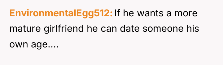 EnvironmentalEgg512 If he wants a more mature girlfriend he can...