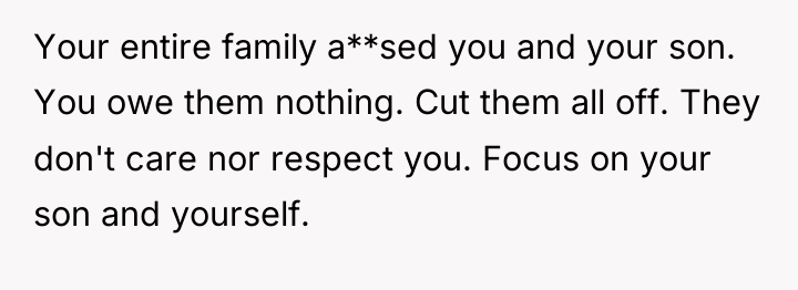 Your entire family a**sed you and your son. You owe...