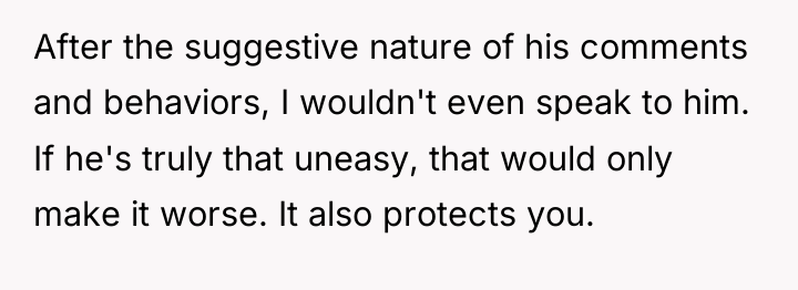 After the suggestive nature of his comments and behaviors, I...